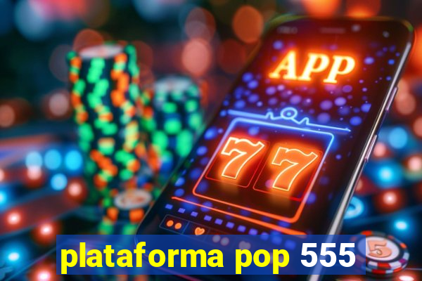 plataforma pop 555